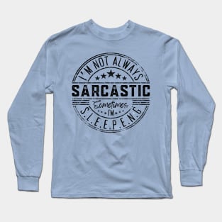 I’m Not Always Sarcastic Sometimes I’m Sleeping ,Funny Phrase, Joke Long Sleeve T-Shirt